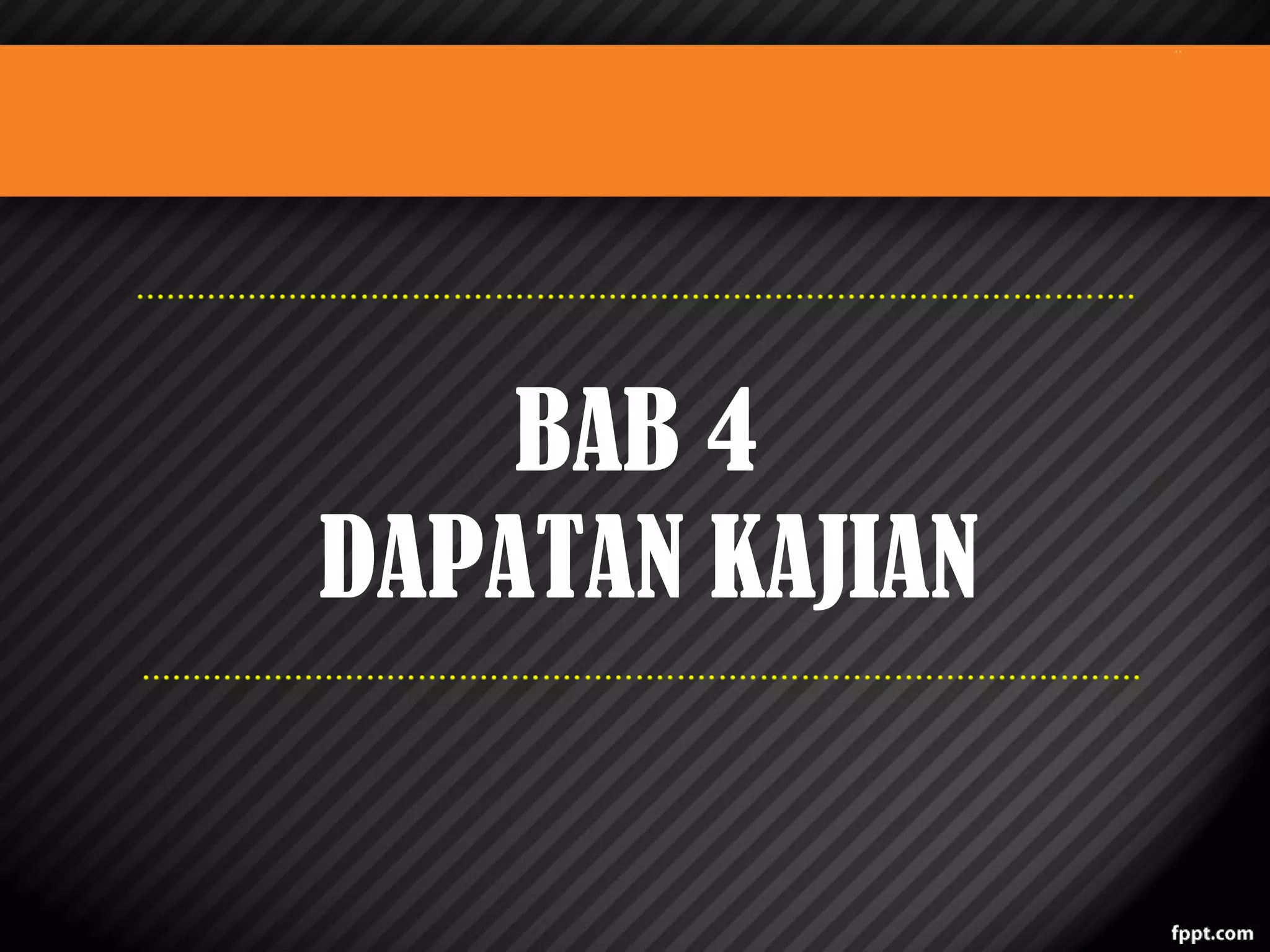 BAB 4
DAPATAN KAJIAN

 