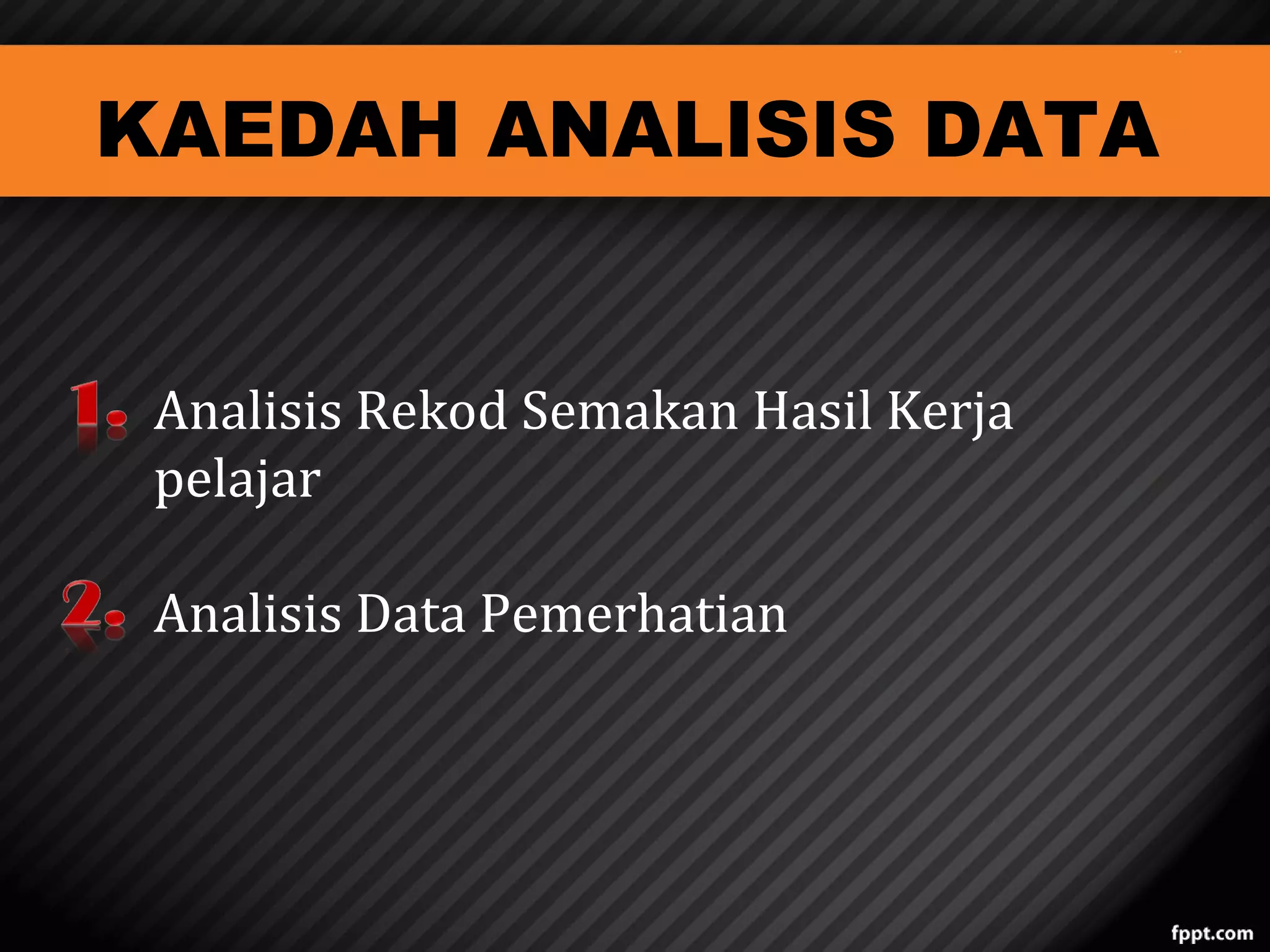 KAEDAH ANALISIS DATA
Analisis Rekod Semakan Hasil Kerja
pelajar
Analisis Data Pemerhatian

 