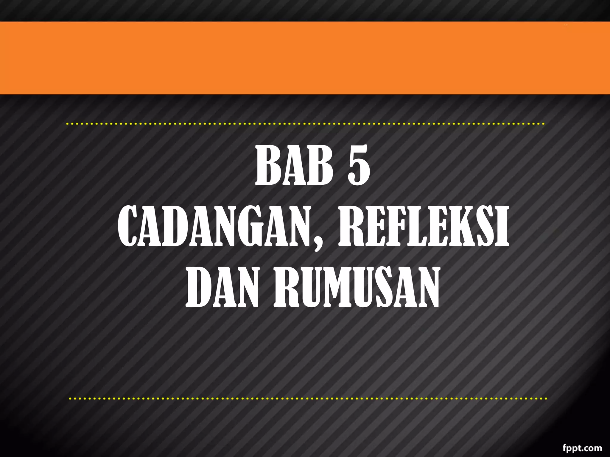 BAB 5
CADANGAN, REFLEKSI
DAN RUMUSAN

 