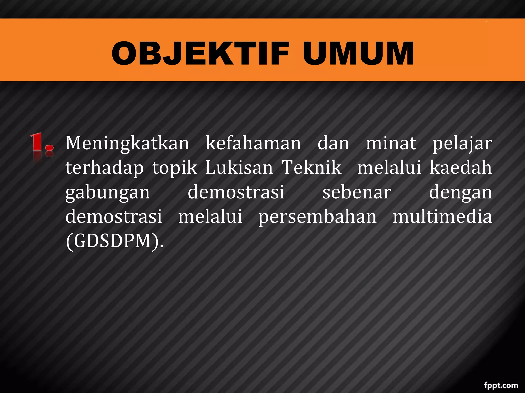 OBJEKTIF UMUM
Meningkatkan kefahaman dan minat pelajar
terhadap topik Lukisan Teknik melalui kaedah
gabungan
demostrasi
sebenar
dengan
demostrasi melalui persembahan multimedia
(GDSDPM).

 