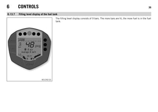 6 CONTROLS 36
6.13.7 Filling level display of the fuel tank
401292-01
The filling level display consists of 9 bars. The more bars are lit, the more fuel is in the fuel
tank.
 