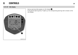 6 CONTROLS 39
6.13.10 Info display
401291-10
Various warning notes appear on info display 1.
If the general warning lamp lights up, the corresponding warning note is shown on the
info display.
 