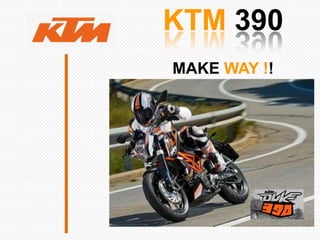 KTM 390
MAKE WAY !!
 