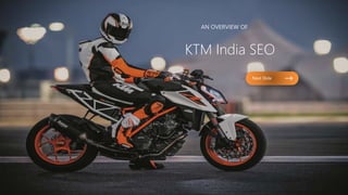AN OVERVIEW OF
KTM India SEO
Next Slide
 