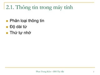 Phan Trung Kiên – ĐH Tây bắc 3
2.1. Thông tin trong máy tính
 Phân loại thông tin
 Độ dài từ
 Thứ tự nhớ
 