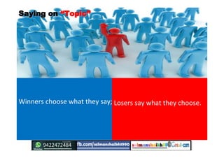 Saying onSaying on ““TopicTopic””
Winners choose what they say; Losers say what they choose.
 