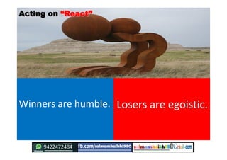 Acting onActing on ““ReactReact””
Winners are humble. Losers are egoistic.
 