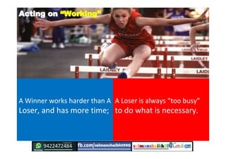 Acting onActing on ““WorkingWorking””
A Winner works harder than A
Loser, and has more time;
A Loser is always “too busy”
...