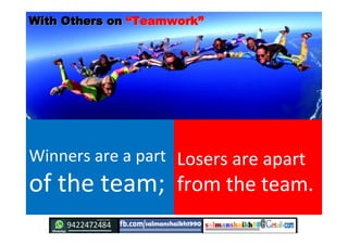 With Others onWith Others on ““TeamworkTeamwork””
Winners are a part
of the team;
Losers are apart
from the team.
 
