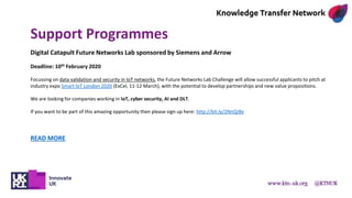 www.ktn-uk.org @KTNUK
Support Programmes
Digital Catapult Future Networks Lab sponsored by Siemens and Arrow
Deadline: 10t...