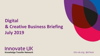 Digital
& Creative Business Briefing
July 2019
 
