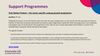 Support Programmes
Tech Nation Fintech – the sector-specific scaleup growth programme
Deadline: 9th July
Following the suc...