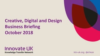 Creative, Digital and Design
Business Briefing
October 2018
 