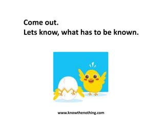 After knowing the nothing,
safely returns back.

www.knowthenothing.com

 