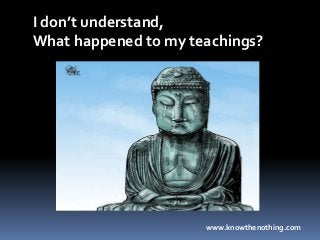 I don’t understand,
What happened to my teachings?

www.knowthenothing.com

 