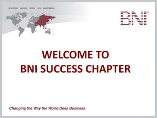 WELCOME TO
BNI SUCCESS CHAPTER
 