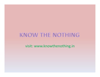 visit: www.knowthenothing.in 
 