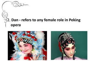 2. Dan - refers to any female role in Peking
opera
 