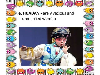 e. HUADAN - are vivacious and
unmarried women
 