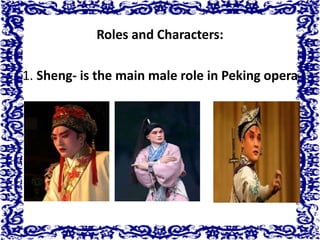 Roles and Characters:
1. Sheng- is the main male role in Peking opera
 