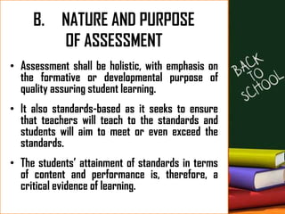 B. NATURE AND PURPOSE
OF ASSESSMENT
• Assessment shall be holistic, with emphasis on
the formative or developmental purpos...