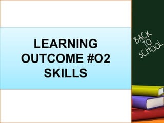 LEARNING
OUTCOME #O2
SKILLS
 