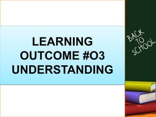 LEARNING
OUTCOME #O3
UNDERSTANDING
 