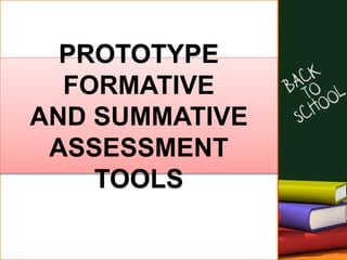 PROTOTYPE
FORMATIVE
AND SUMMATIVE
ASSESSMENT
TOOLS
 