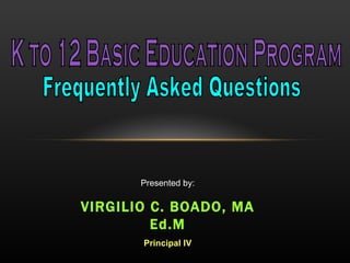 Presented by:

VIRGILIO C. BOADO, MA
         Ed.M
       Principal IV
 