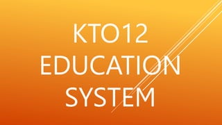KTO12
EDUCATION
SYSTEM
 