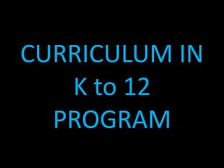 CURRICULUM IN
K to 12
PROGRAM
 