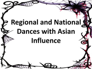 Regional and National
Dances with Asian
Influence
 