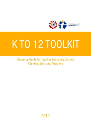 K TO 12 TOOLKIT
Resource Guide for Teacher Educators, School
Administrators and Teachers
2012
 