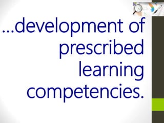 …development of
prescribed
learning
competencies.
 