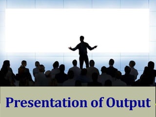 Presentation of Output
 