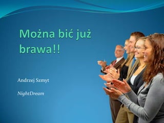 Można bić już brawa!!Andrzej SzmytNightDream