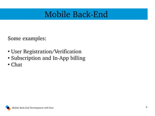 9
Mobile Back­End
Mobile Back­End Development with Ktor
Some examples:
●
User Registration/Verification
●
Subscription and In­App billing
●
Chat
 