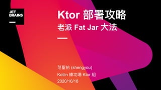 Ktor  
Fat Jar
—
(shengyou)
Kotlin Ktor
2020/10/18
 