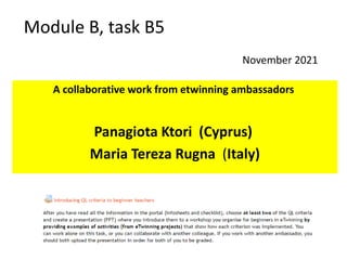 Module B, task B5
A collaborative work from etwinning ambassadors
Panagiota Ktori (Cyprus)
Maria Tereza Rugna (Italy)
November 2021
 