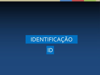 IDENTIFICAÇÃO
ID
 