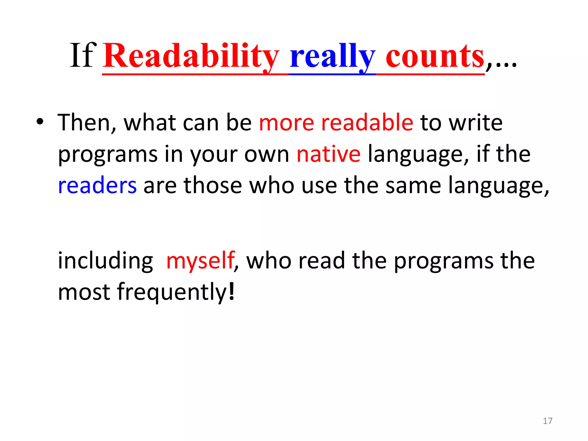 If Readability really counts,…
• Then, what can be more readable to write
programs in your own native language, if the
readers are those who use the same language,
including myself, who read the programs the
most frequently!
17
 
