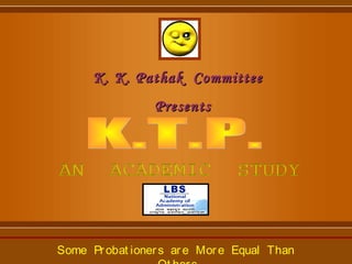 K. K. Pathak CommitteeK. K. Pathak Committee
PresentsPresents
Some Probat ioners are More Equal Than
 