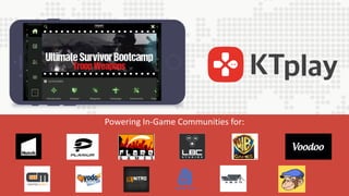 KTplay
What’s new in 3.4, 3.5 and what is in our Roadmap
Powering In-Game Communities for:
 