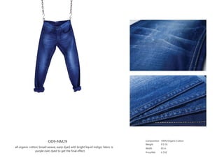 OD9-NM29
all organic cotton; broad weave; warp dyed with bright liquid indigo; fabric is
purple over dyed to get the final effect.
Composition
Weight
Width
Price/Mtr
100% Organic Cotton
9.5 Oz
63 in
4.15$
 