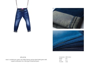 KF-6116
warp is combed yarn; green cast indigo dyeing; reactive dyed bottle green weft;
a great combination for a new type of boyfriend jeans.
Composition
Weight
Width
Price/Mtr
100% Cotton
9 Oz
63 in
3.65$
 