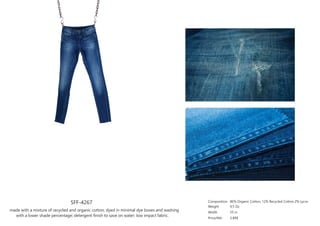 SFF-4267
made with a mixture of recycled and organic cotton; dyed in minimal dye boxes and washing
with a lower shade percentage; detergent finish to save on water; low impact fabric.
Composition
Weight
Width
Price/Mtr
86% Organic Cotton, 12% Recycled Cotton 2% Lycra
9.5 Oz
55 in
3.89$
 