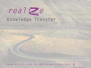 ©
Knowledge Transfer
reali e
Landako Hiribidea 4, Mod. 101, 48200 Durango, Bizkaia, Spain
 
