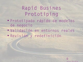 ©
Rapid Busines
Prototiping
• Prototipado rápido de modelos
de negocio
• Validación en entornos reales
• Revisión y redefinición
 