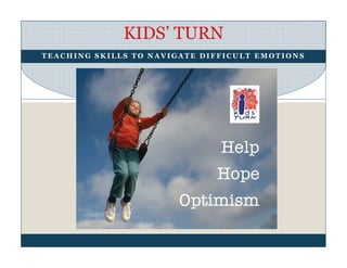 KIDS’ TURN
TEACHING SKILLS TO NAVIGATE DIFFICULT EMOTIONS
 