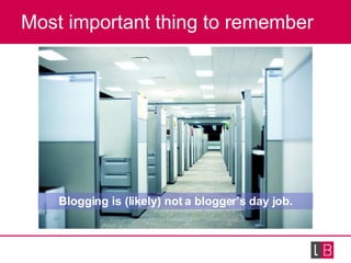 Most important thing to remember Blogging is (likely) not a blogger’s day job. 